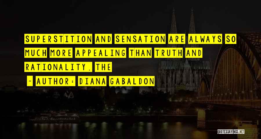 Diana Gabaldon Quotes: Superstition And Sensation Are Always So Much More Appealing Than Truth And Rationality. The