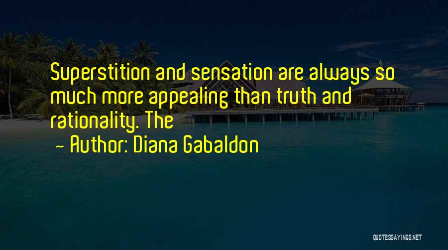 Diana Gabaldon Quotes: Superstition And Sensation Are Always So Much More Appealing Than Truth And Rationality. The