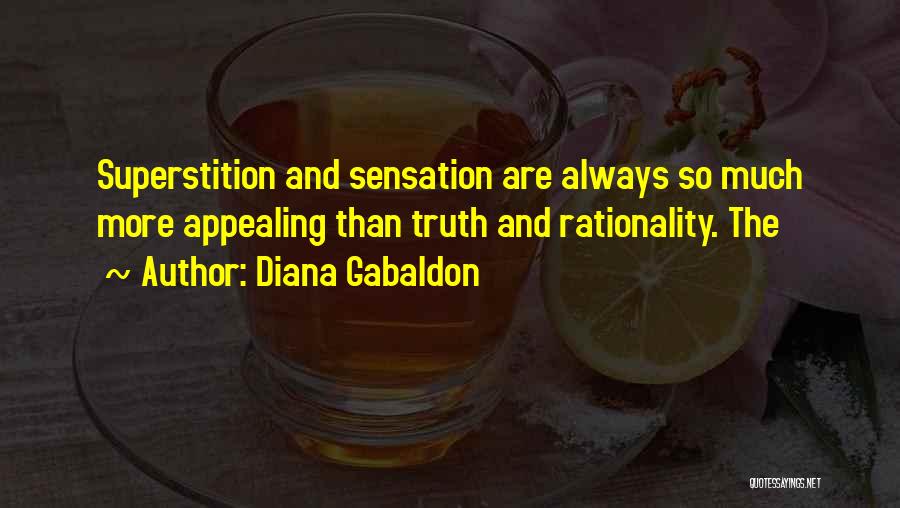 Diana Gabaldon Quotes: Superstition And Sensation Are Always So Much More Appealing Than Truth And Rationality. The