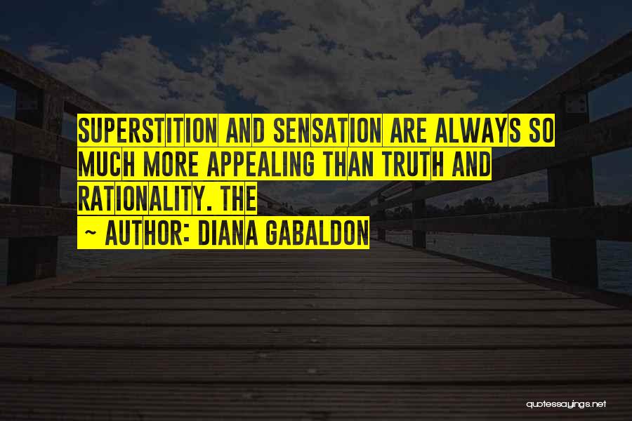 Diana Gabaldon Quotes: Superstition And Sensation Are Always So Much More Appealing Than Truth And Rationality. The