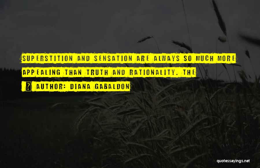 Diana Gabaldon Quotes: Superstition And Sensation Are Always So Much More Appealing Than Truth And Rationality. The