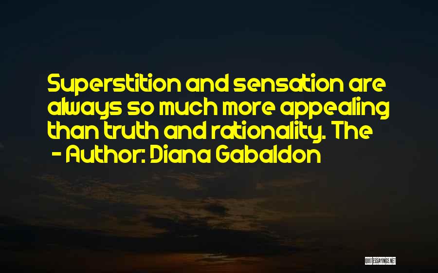 Diana Gabaldon Quotes: Superstition And Sensation Are Always So Much More Appealing Than Truth And Rationality. The