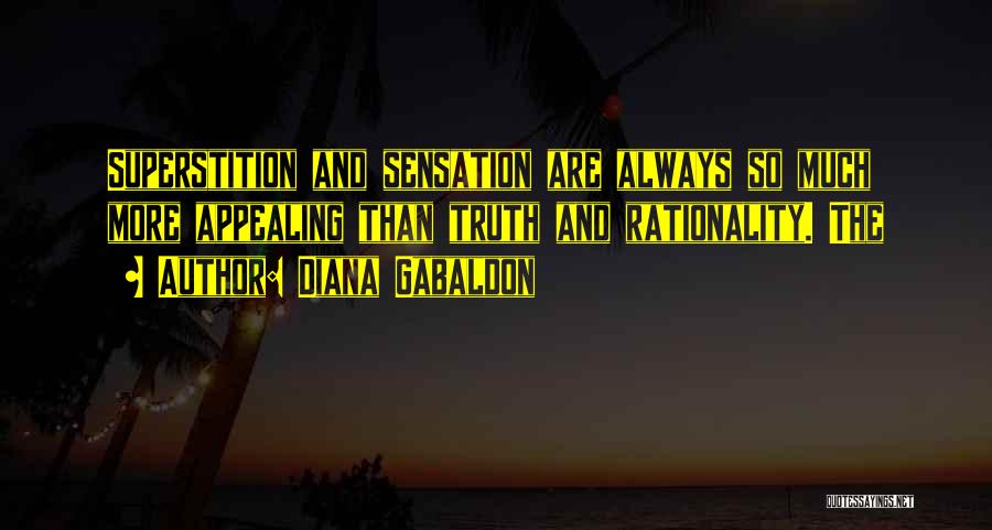 Diana Gabaldon Quotes: Superstition And Sensation Are Always So Much More Appealing Than Truth And Rationality. The