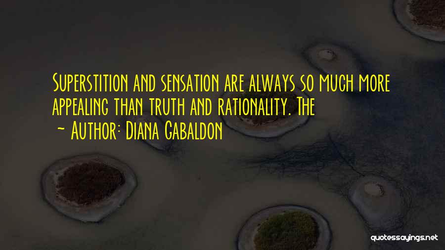 Diana Gabaldon Quotes: Superstition And Sensation Are Always So Much More Appealing Than Truth And Rationality. The