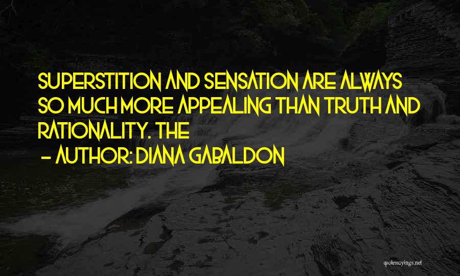 Diana Gabaldon Quotes: Superstition And Sensation Are Always So Much More Appealing Than Truth And Rationality. The