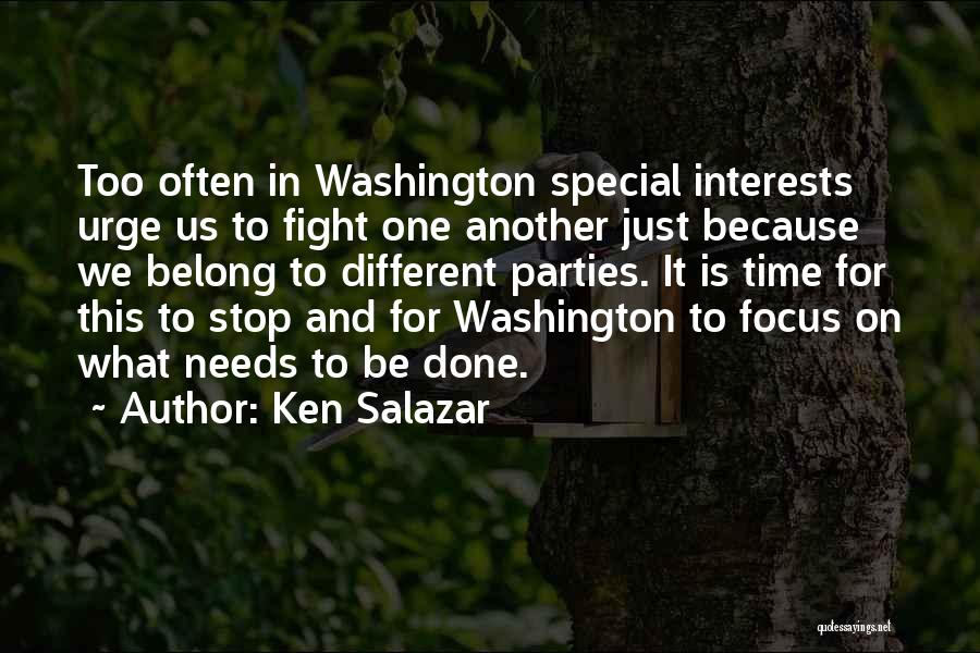 Ken Salazar Quotes: Too Often In Washington Special Interests Urge Us To Fight One Another Just Because We Belong To Different Parties. It