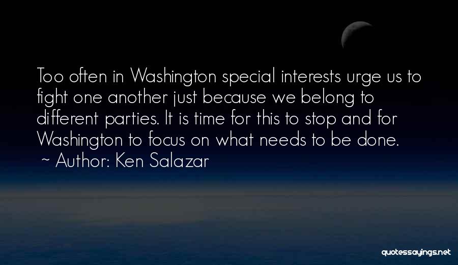 Ken Salazar Quotes: Too Often In Washington Special Interests Urge Us To Fight One Another Just Because We Belong To Different Parties. It