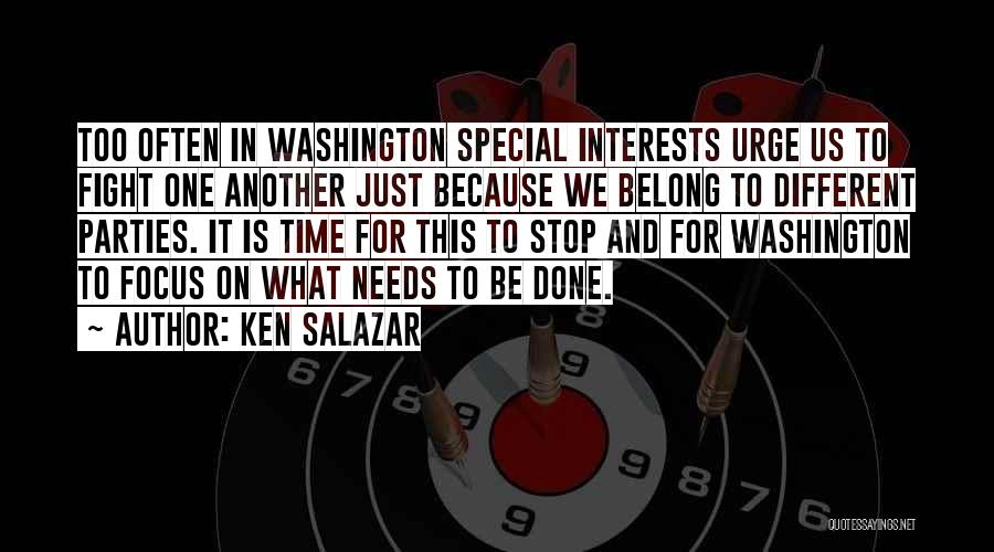 Ken Salazar Quotes: Too Often In Washington Special Interests Urge Us To Fight One Another Just Because We Belong To Different Parties. It