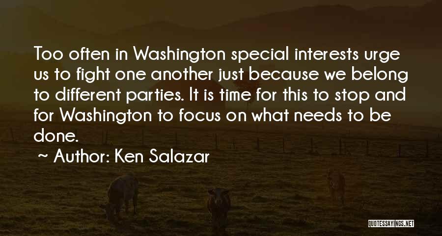 Ken Salazar Quotes: Too Often In Washington Special Interests Urge Us To Fight One Another Just Because We Belong To Different Parties. It