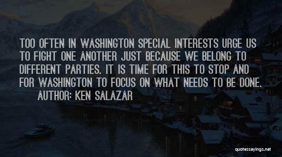 Ken Salazar Quotes: Too Often In Washington Special Interests Urge Us To Fight One Another Just Because We Belong To Different Parties. It