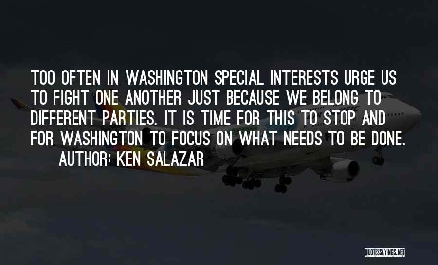 Ken Salazar Quotes: Too Often In Washington Special Interests Urge Us To Fight One Another Just Because We Belong To Different Parties. It