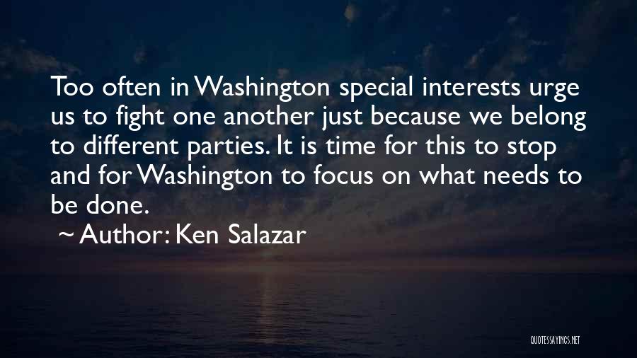 Ken Salazar Quotes: Too Often In Washington Special Interests Urge Us To Fight One Another Just Because We Belong To Different Parties. It