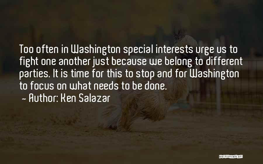 Ken Salazar Quotes: Too Often In Washington Special Interests Urge Us To Fight One Another Just Because We Belong To Different Parties. It