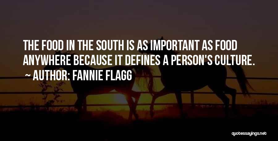 Fannie Flagg Quotes: The Food In The South Is As Important As Food Anywhere Because It Defines A Person's Culture.