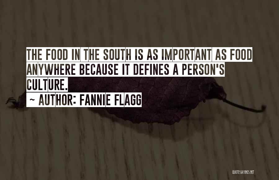 Fannie Flagg Quotes: The Food In The South Is As Important As Food Anywhere Because It Defines A Person's Culture.
