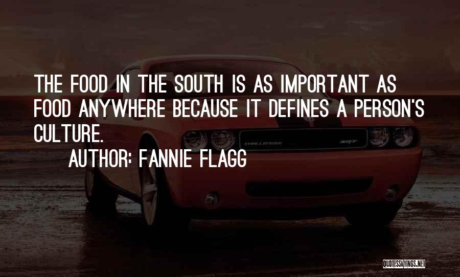 Fannie Flagg Quotes: The Food In The South Is As Important As Food Anywhere Because It Defines A Person's Culture.