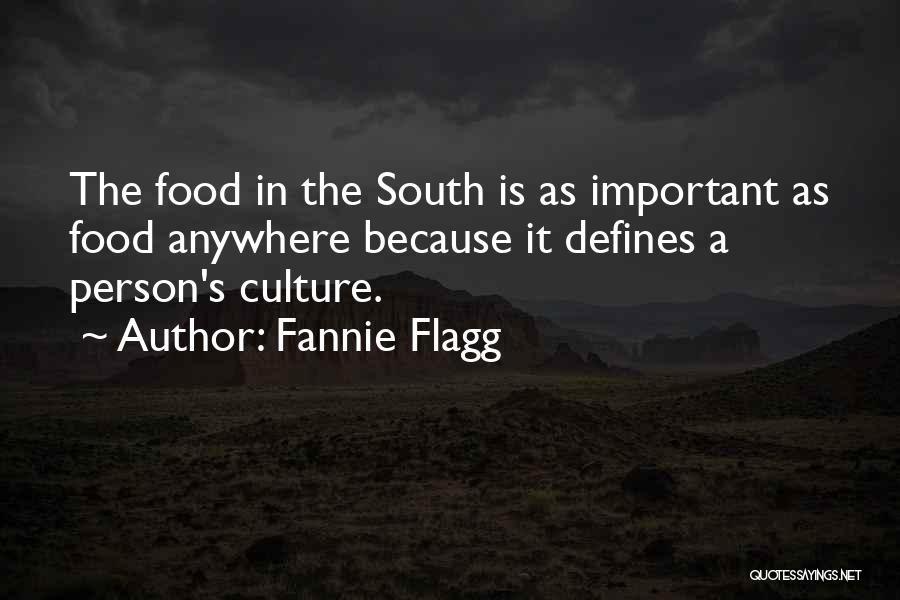 Fannie Flagg Quotes: The Food In The South Is As Important As Food Anywhere Because It Defines A Person's Culture.