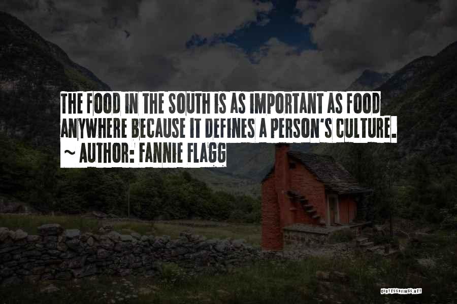 Fannie Flagg Quotes: The Food In The South Is As Important As Food Anywhere Because It Defines A Person's Culture.