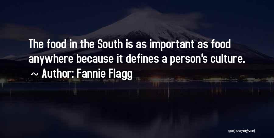 Fannie Flagg Quotes: The Food In The South Is As Important As Food Anywhere Because It Defines A Person's Culture.