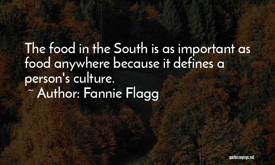 Fannie Flagg Quotes: The Food In The South Is As Important As Food Anywhere Because It Defines A Person's Culture.