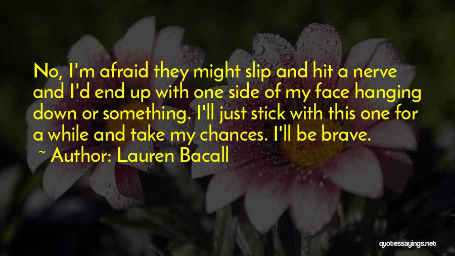 Lauren Bacall Quotes: No, I'm Afraid They Might Slip And Hit A Nerve And I'd End Up With One Side Of My Face