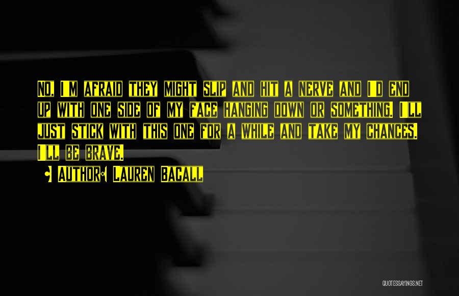 Lauren Bacall Quotes: No, I'm Afraid They Might Slip And Hit A Nerve And I'd End Up With One Side Of My Face