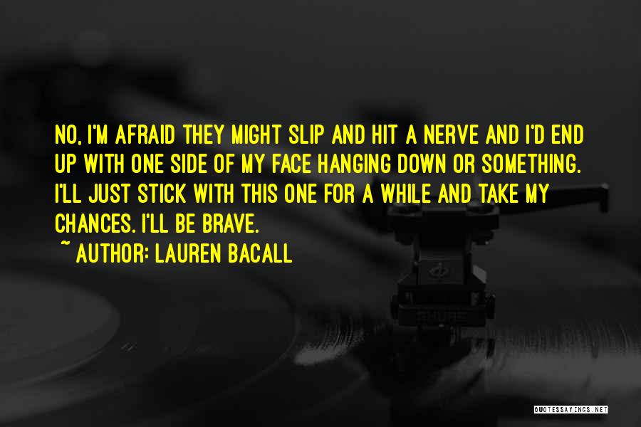 Lauren Bacall Quotes: No, I'm Afraid They Might Slip And Hit A Nerve And I'd End Up With One Side Of My Face