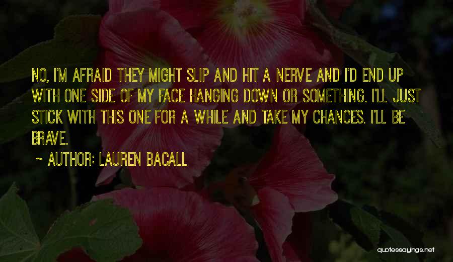 Lauren Bacall Quotes: No, I'm Afraid They Might Slip And Hit A Nerve And I'd End Up With One Side Of My Face