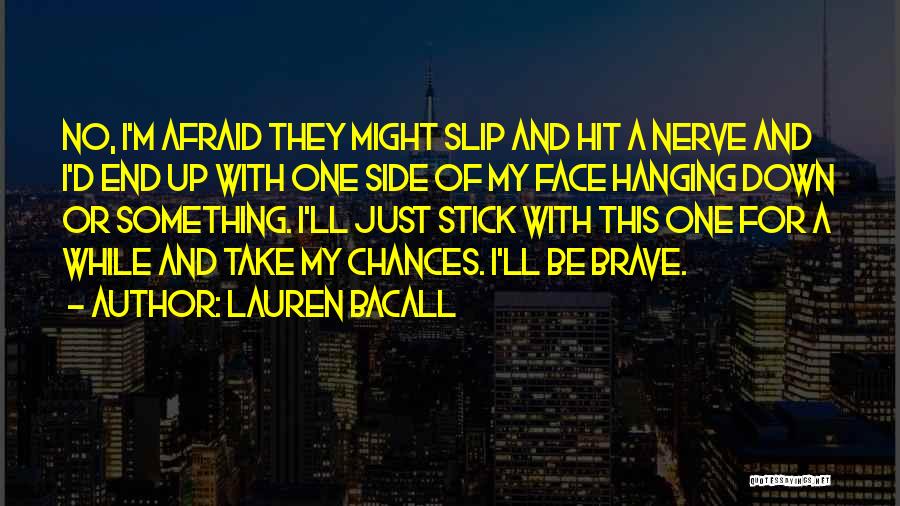 Lauren Bacall Quotes: No, I'm Afraid They Might Slip And Hit A Nerve And I'd End Up With One Side Of My Face
