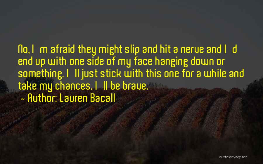 Lauren Bacall Quotes: No, I'm Afraid They Might Slip And Hit A Nerve And I'd End Up With One Side Of My Face