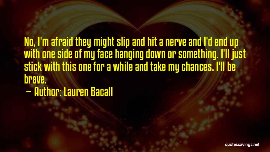 Lauren Bacall Quotes: No, I'm Afraid They Might Slip And Hit A Nerve And I'd End Up With One Side Of My Face