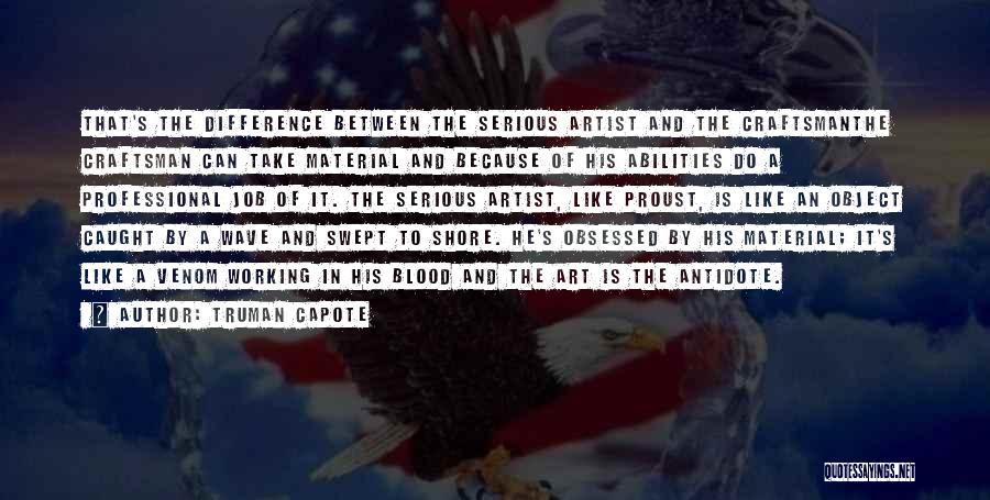 Truman Capote Quotes: That's The Difference Between The Serious Artist And The Craftsmanthe Craftsman Can Take Material And Because Of His Abilities Do