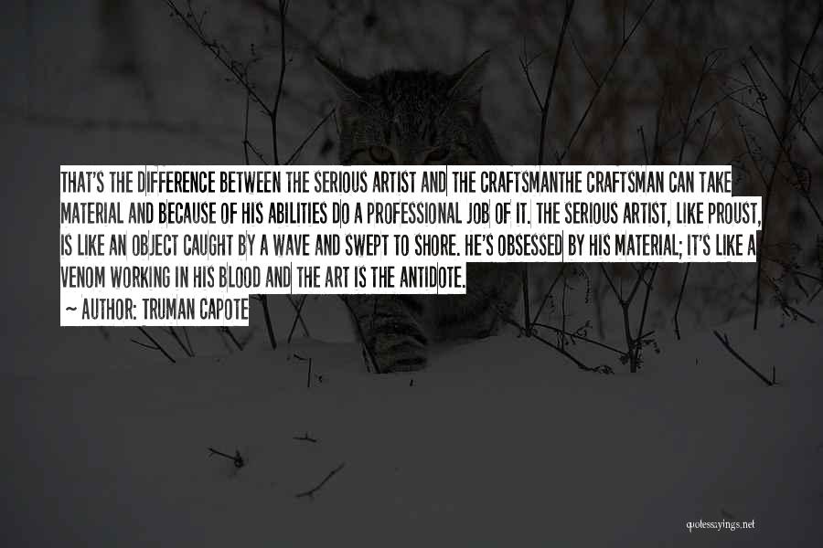 Truman Capote Quotes: That's The Difference Between The Serious Artist And The Craftsmanthe Craftsman Can Take Material And Because Of His Abilities Do