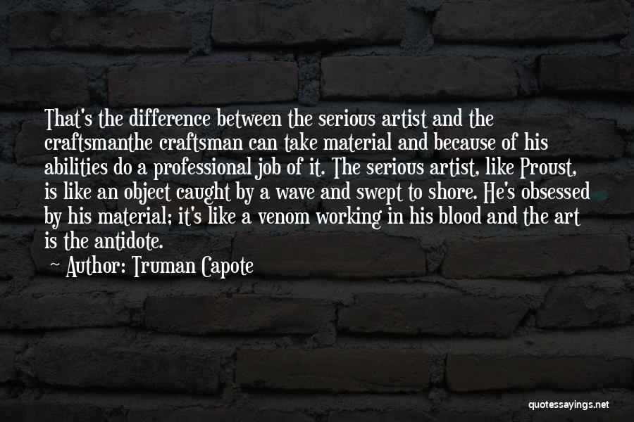 Truman Capote Quotes: That's The Difference Between The Serious Artist And The Craftsmanthe Craftsman Can Take Material And Because Of His Abilities Do