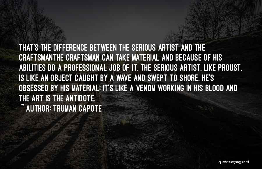 Truman Capote Quotes: That's The Difference Between The Serious Artist And The Craftsmanthe Craftsman Can Take Material And Because Of His Abilities Do