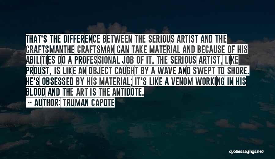 Truman Capote Quotes: That's The Difference Between The Serious Artist And The Craftsmanthe Craftsman Can Take Material And Because Of His Abilities Do