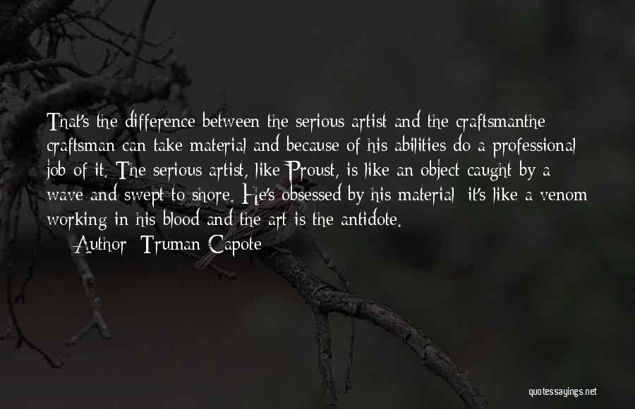 Truman Capote Quotes: That's The Difference Between The Serious Artist And The Craftsmanthe Craftsman Can Take Material And Because Of His Abilities Do