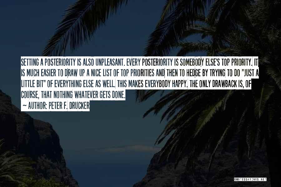 Peter F. Drucker Quotes: Setting A Posteriority Is Also Unpleasant. Every Posteriority Is Somebody Else's Top Priority. It Is Much Easier To Draw Up