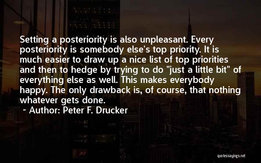 Peter F. Drucker Quotes: Setting A Posteriority Is Also Unpleasant. Every Posteriority Is Somebody Else's Top Priority. It Is Much Easier To Draw Up