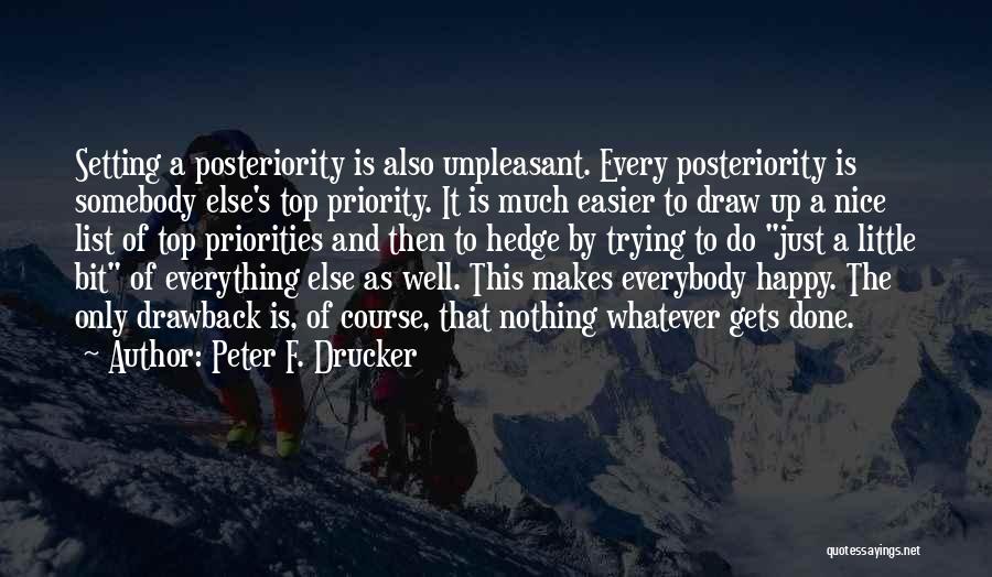 Peter F. Drucker Quotes: Setting A Posteriority Is Also Unpleasant. Every Posteriority Is Somebody Else's Top Priority. It Is Much Easier To Draw Up