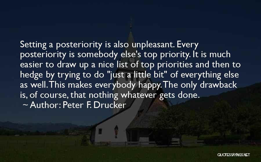 Peter F. Drucker Quotes: Setting A Posteriority Is Also Unpleasant. Every Posteriority Is Somebody Else's Top Priority. It Is Much Easier To Draw Up