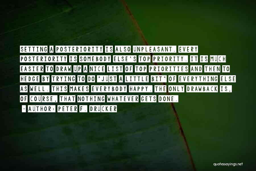 Peter F. Drucker Quotes: Setting A Posteriority Is Also Unpleasant. Every Posteriority Is Somebody Else's Top Priority. It Is Much Easier To Draw Up