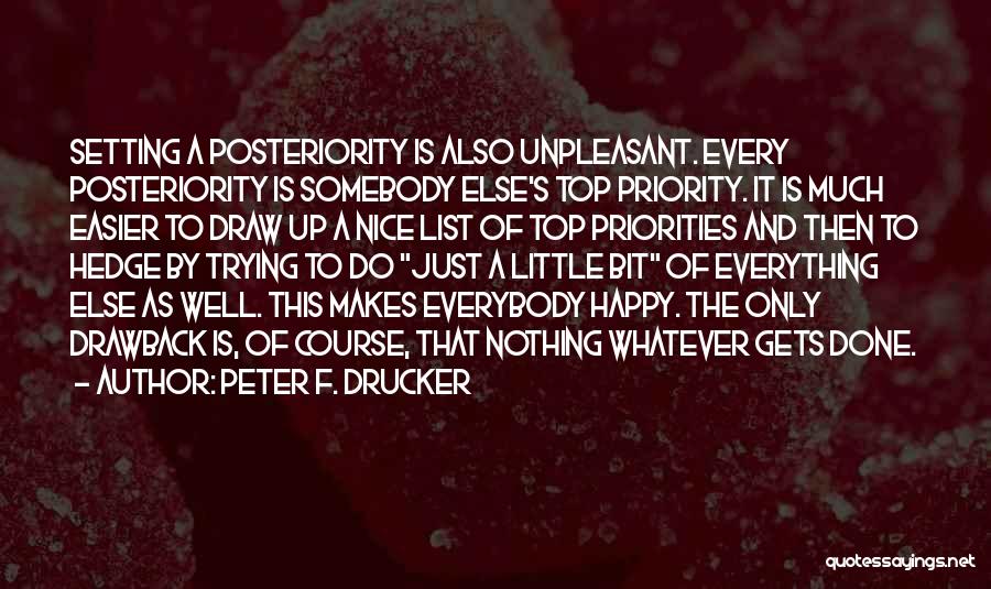 Peter F. Drucker Quotes: Setting A Posteriority Is Also Unpleasant. Every Posteriority Is Somebody Else's Top Priority. It Is Much Easier To Draw Up