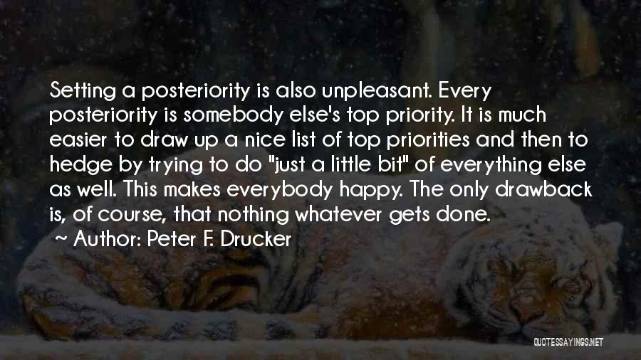 Peter F. Drucker Quotes: Setting A Posteriority Is Also Unpleasant. Every Posteriority Is Somebody Else's Top Priority. It Is Much Easier To Draw Up