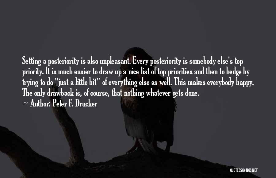 Peter F. Drucker Quotes: Setting A Posteriority Is Also Unpleasant. Every Posteriority Is Somebody Else's Top Priority. It Is Much Easier To Draw Up