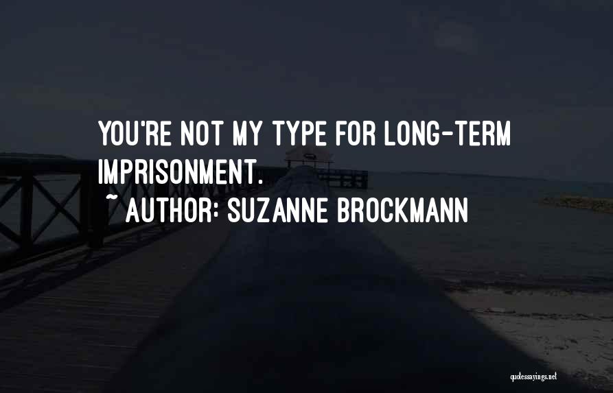 Suzanne Brockmann Quotes: You're Not My Type For Long-term Imprisonment.