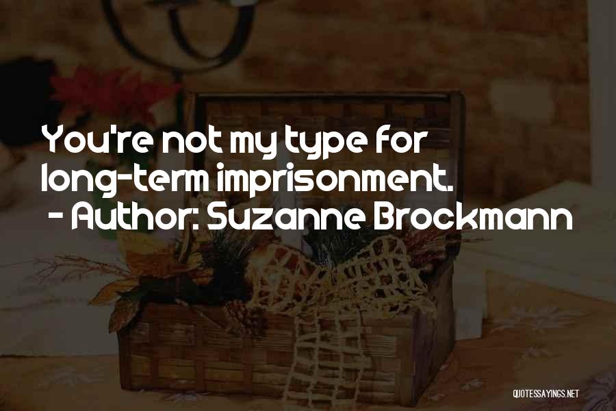 Suzanne Brockmann Quotes: You're Not My Type For Long-term Imprisonment.