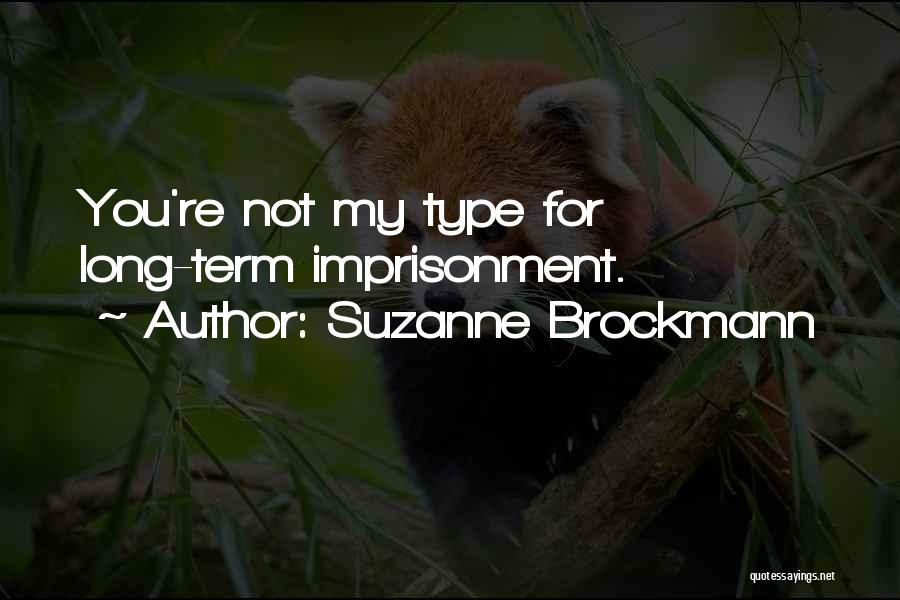 Suzanne Brockmann Quotes: You're Not My Type For Long-term Imprisonment.