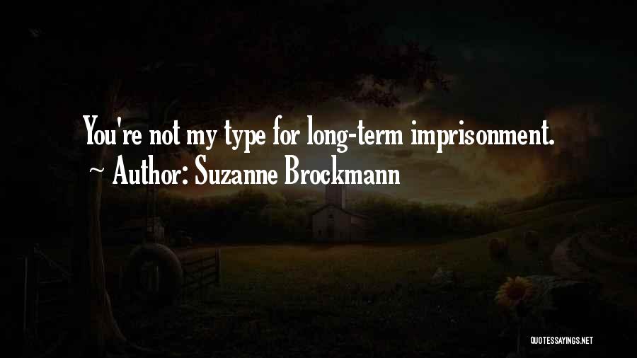 Suzanne Brockmann Quotes: You're Not My Type For Long-term Imprisonment.