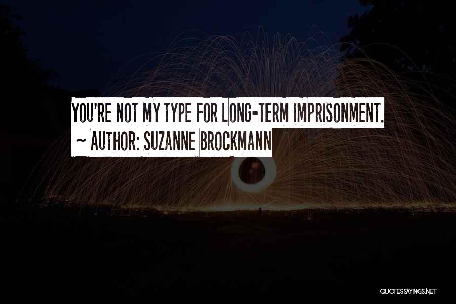 Suzanne Brockmann Quotes: You're Not My Type For Long-term Imprisonment.